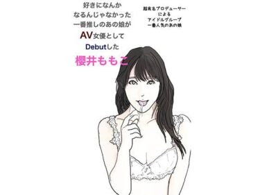 エチエチ漫画ー好きになんか なるんじゃなかった 一番推しのあの娘が AV女優として Debutした 櫻井ももこd_221163ダウンロードはコチラ！