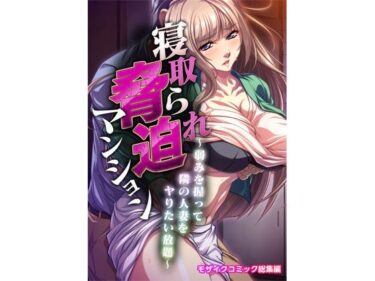 エチエチ漫画ー寝取られ脅迫マンション〜弱みを握って人妻をヤりたい放題〜 モザイクコミック総集編d_221408ダウンロードはコチラ！