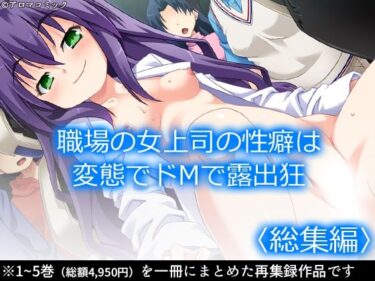 エチエチ漫画ー職場の女上司の性癖は変態でドMで露出狂 ＜総集編＞d_222525ダウンロードはコチラ！