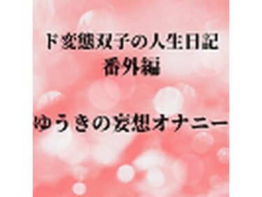 エチエチ漫画ード変態双子の人生日記 番外編 ゆうきの妄想オナニーd_225783ダウンロードはコチラ！