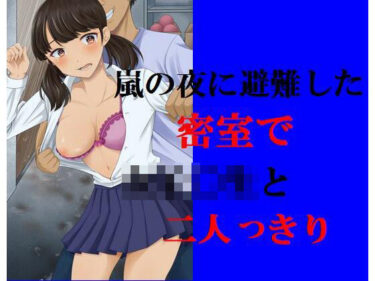 エチエチ漫画ー嵐の夜に避難した密室で女子〇生と二人っきりd_226824ダウンロードはコチラ！