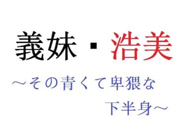 エチエチ漫画ー義妹・浩美 〜その青くて卑猥な下半身〜d_227681ダウンロードはコチラ！