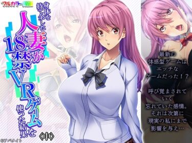 エチエチ漫画ー身体を持て余した人妻が18禁VRゲームを使った結果 中d_227847ダウンロードはコチラ！