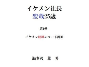 エチエチ漫画ーイケメン社長 聖哉25歳 第1巻 イケメン屈辱のヌード謝罪d_229968ダウンロードはコチラ！