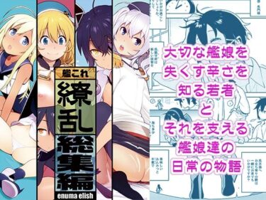 エチエチ漫画ー艦〇れ総集編「繚乱」d_231897ダウンロードはコチラ！