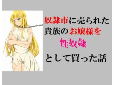 エチエチ漫画ー奴●市に売られた貴族のお嬢様を性奴●として買った話d_233844ダウンロードはコチラ！