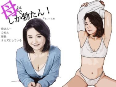 エチエチ漫画ー母さんでしか勃たん！（49歳の母と僕 そして時々 オトン）第1部d_235762ダウンロードはコチラ！