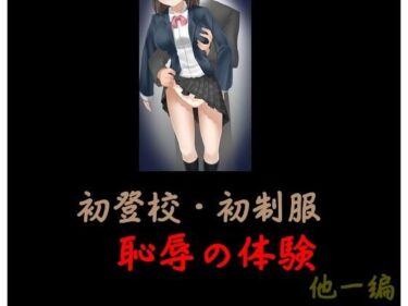 エチエチ漫画ー初登校、初制服 恥辱の体験 他一編d_236065ダウンロードはコチラ！