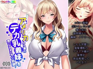 エチエチ漫画ーアメリカから来たデカ乳義妹を思いのままにヤリ放題！ 中d_236707ダウンロードはコチラ！