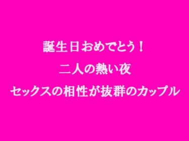 エチエチ漫画ー誕生日おめでとう！二人の熱い夜 セックスの相性が抜群のカップルd_237946ダウンロードはコチラ！