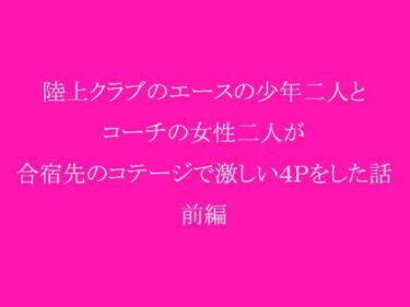 エチエチ漫画ー陸上クラブのエースの少年二人とコーチの女性二人が合宿先のコテージで激しい4Pをした話 前編d_237959ダウンロードはコチラ！