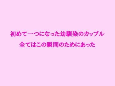 エチエチ漫画ー初めて一つになった幼馴染のカップル 全てはこの瞬間のためにあったd_238089ダウンロードはコチラ！