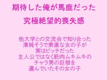 エチエチ漫画ー期待した俺が馬鹿だった 究極絶望的喪失感 知り合った清純そうで素直だった女の子が実はビッチだった 筋肉ムキムキのチャラ男の巨根を選んでいたその女の子d_238199ダウンロードはコチラ！