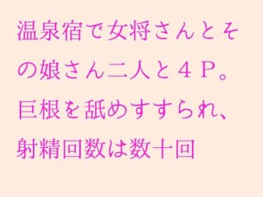 エチエチ漫画ー温泉宿で女将さんとその娘さん二人と4P。巨根を舐めすすられ、射精回数は数十回d_238344ダウンロードはコチラ！