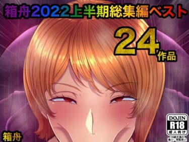 エチエチ漫画ー箱舟2022 上半期総集編ベスト24作品d_241333ダウンロードはコチラ！