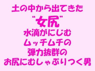 エチエチ漫画ー土の中から出てきた‘女尻’ ムッチムチの弾力抜群のお尻にむしゃぶりつく男d_241878ダウンロードはコチラ！