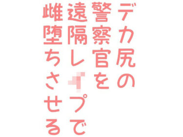 エチエチ漫画ーデカ尻の警察官を遠隔レ●プで雌堕ちさせるd_242426ダウンロードはコチラ！