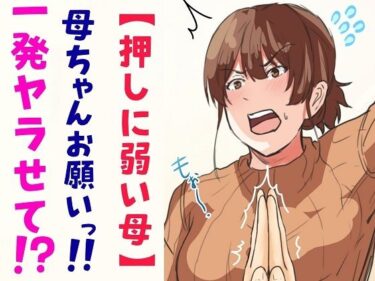 エチエチ漫画ー【押しに弱い母】母ちゃんお願いっ！！一発ヤラせて！？d_242559ダウンロードはコチラ！