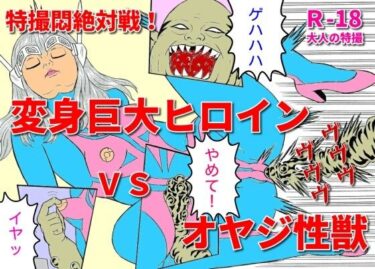 エチエチ漫画ー特撮悶絶対戦！ 変身巨大ヒロインVSオヤジ性獣d_243244ダウンロードはコチラ！