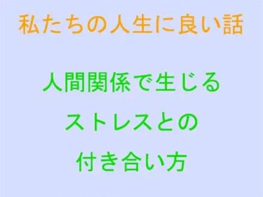 エチエチ漫画ー私たちの人生に良い話 人間関係で生じるストレスとの付き合い方d_243899ダウンロードはコチラ！