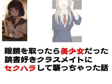 エチエチ漫画ー眼鏡を取ったら美少女だった読書好きクラスメイトにセクハラして襲っちゃった話d_244502ダウンロードはコチラ！