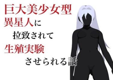 エチエチ漫画ー巨大美少女型異星人に生殖実験させられる話d_245384ダウンロードはコチラ！