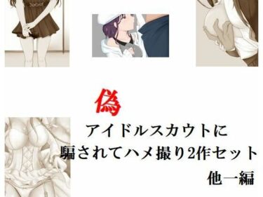 エチエチ漫画ー偽のアイドルスカウトに騙されてハメ撮り2作セット 他一編d_246795ダウンロードはコチラ！