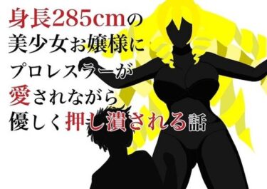 エチエチ漫画ー身長285cmの美少女お嬢様にプロレスラーが愛されながら優しく押し潰される話d_249165ダウンロードはコチラ！