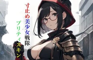 エチエチ漫画ー寸止め美少女戦隊プリティスキン 第一部 下巻d_355011ダウンロードはコチラ！