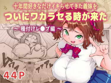 エチエチ漫画ー十年間好きなだけイキらせてきた義妹をついにワカラセる時が来た 〜種付けレ●プ編〜d_489737ダウンロードはコチラ！