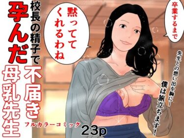 エチエチ漫画ー校長の精子で孕んだ不届き母乳先生d_493672ダウンロードはコチラ！