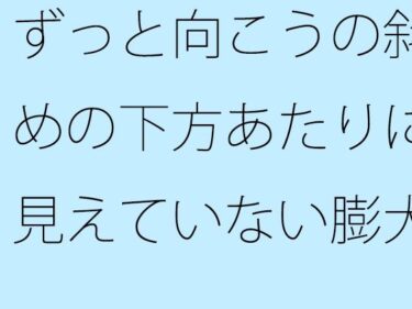 エチエチ漫画ー【無料】ずっと向こうの斜めの下方あたりに見えていない膨大なもの  そっちだけではなく・・・・d_497374zeroダウンロードはコチラ！