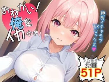 エチエチ漫画ーお願い！俺をイカせて〜親友イチャラブTSセックス〜d_501396ダウンロードはコチラ！