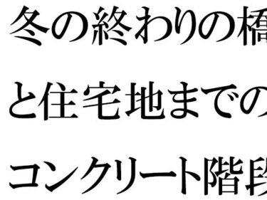 エチエチ漫画ー冬の終わりの橋と住宅地までのコンクリート階段・・・・ある朝出会ったカフェの店主d_502835ダウンロードはコチラ！