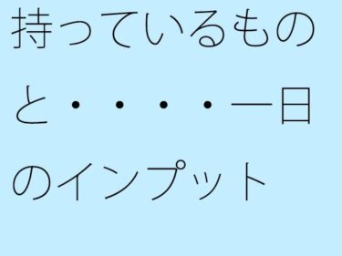 エチエチ漫画ー持っているものと・・・・一日のインプット  ミックスさせた今  昼間の川辺をウォーキングd_503231ダウンロードはコチラ！