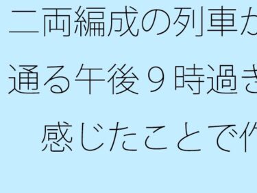 エチエチ漫画ー二両編成の列車が通る午後9時過ぎ  感じたことで作るので・・・・d_510073ダウンロードはコチラ！