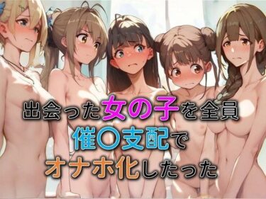 エチエチ漫画ー出会った女の子を全員催○支配でオナホ化したったd_513429ダウンロードはコチラ！