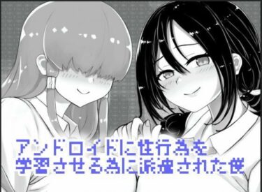 エチエチ漫画ーアンドロイドに性行為を学習させる為に派遣された僕d_523035ダウンロードはコチラ！