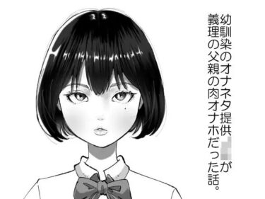 エチエチ漫画ー幼馴染のオナネタ提供JKが義理の父親の肉オナホだった話。d_523184ダウンロードはコチラ！