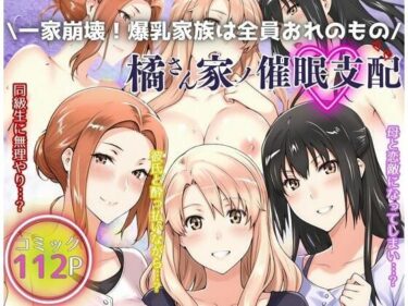 エチエチ漫画ー一家崩壊！爆乳家族は全員俺のもの！橘さん家の催●支配d_525855ダウンロードはコチラ！