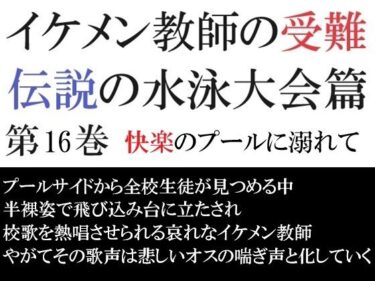 エチエチ漫画ーイケメン教師の受難 伝説の水泳大会篇 第16巻 快楽のプールに溺れてd_531055ダウンロードはコチラ！