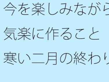 エチエチ漫画ー今を楽しみながら気楽に作ること  寒い二月の終わりd_536249ダウンロードはコチラ！