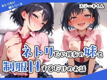 エチエチ漫画ーネトリたい彼女の妹と制服Hするだけのお話d_530567ダウンロードはコチラ！