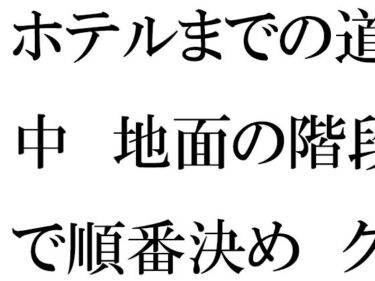 エチエチ漫画ーホテルまでの道中  地面の階段で順番決め  グループの中で・・・・d_538901ダウンロードはコチラ！