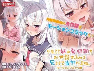 エチエチ漫画ーケモミミ妹の発情期をお世話するのは兄として当然だよね。 モーションコミック版d_542754ダウンロードはコチラ！